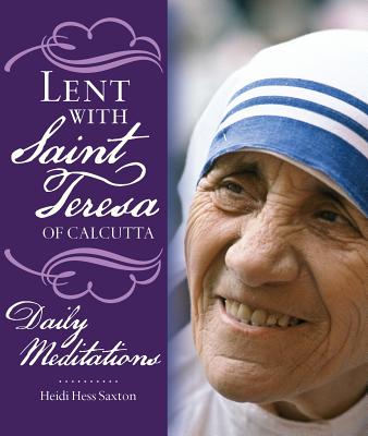 Lent with Saint Teresa of Calcutta: Daily Meditations - Saxton, Heidi Hess