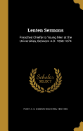 Lenten Sermons: Preached Chiefly to Young Men at the Universities, Between A.D. 1858-1874