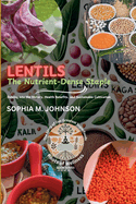Lentils: The Nutrient-Dense Staple: Delving into the History, Health Benefits, and Sustainable Cultivation