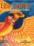Leo James and the Magical Fenix Feather: An Illustrated Fantasy Book for Kids Ages 5-8 about Friendship, Overcoming Fear, and Helping Animals
