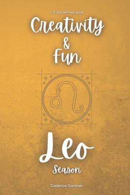 Leo Season: Creativity and Fun: A 31-Day Self-Help Guide - Gardner, Cadence