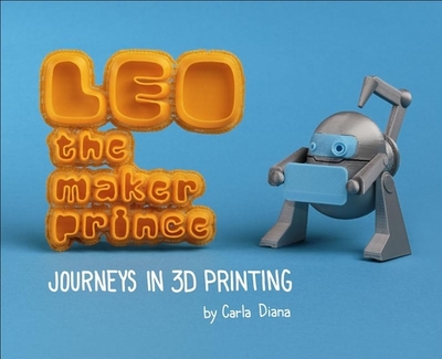 Leo the Maker Prince: Journeys in 3D Printing - Diana, Carla