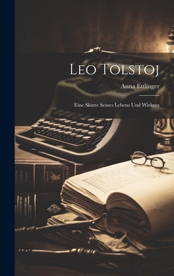 Leo Tolstoj: Eine Skizze Seines Lebens Und Wirkens - Ettlinger, Anna