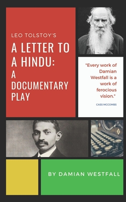 Leo Tolstoy's A Letter to a Hindu: a documentary play - Tolstoy, Leo, and Gandhi, M K, and Westfall, Damian