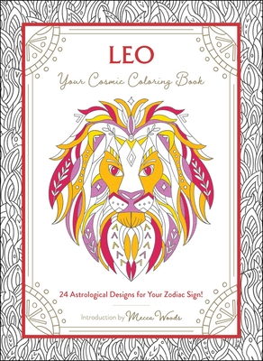 Leo: Your Cosmic Coloring Book: 24 Astrological Designs for Your Zodiac Sign! - Woods, Mecca