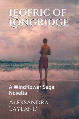 Leofric of Longridge: A Windflower Saga Novella - Layland, Aleksandra