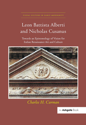 Leon Battista Alberti and Nicholas Cusanus: Towards an Epistemology of Vision for Italian Renaissance Art and Culture - Carman, Charles H.