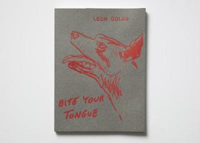 Leon Golub: Bite Your Tongue - Enderby, Emma (Text by), and Blanchflower, Melissa (Editor), and Ault, Julie (Text by)