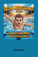 Leon Marchand Story: The Water Wonder Who Defied Limits