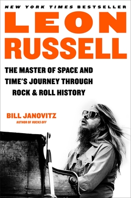 Leon Russell: The Master of Space and Time's Journey Through Rock & Roll History - Janovitz, Bill