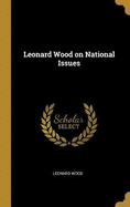 Leonard Wood on National Issues