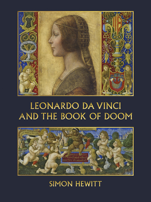 Leonardo da Vinci and The Book of Doom: Bianca Sforza, The Sforziada and Artful Propaganda in Renaissance Milan - Hewitt, Simon