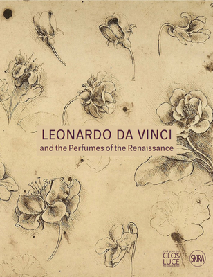 Leonardo da Vinci: and the Perfumes of the Renaissance - Saint-Bris, Franois (Editor), and Brioist, Pascal (Text by), and Vecce, Carlo (Text by)