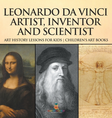 Leonardo da Vinci: Artist, Inventor and Scientist - Art History Lessons for Kids Children's Art Books - Baby Professor