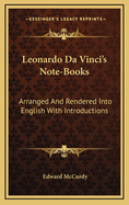 Leonardo Da Vinci's Note-Books: Arranged and Rendered Into English with Introductions
