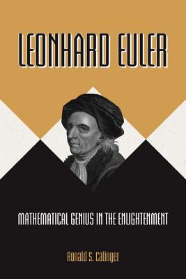 Leonhard Euler: Mathematical Genius in the Enlightenment - Calinger, Ronald S