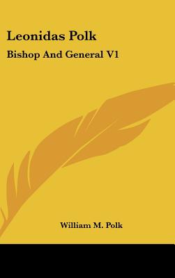 Leonidas Polk: Bishop And General V1 - Polk, William M