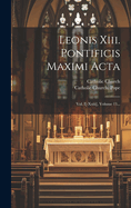 Leonis Xiii. Pontificis Maximi Acta: Vol. I[-xxiii], Volume 13...