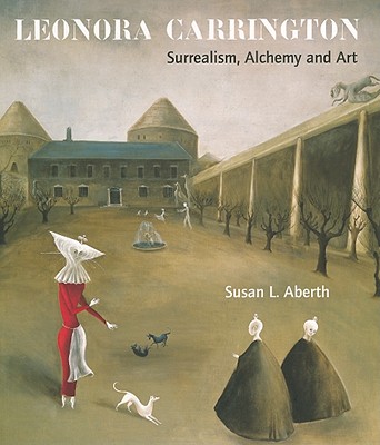 Leonora Carrington: Surrealism, Alchemy and Art - Aberth, Susan