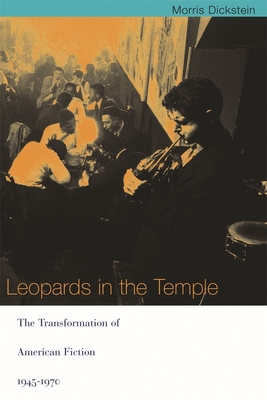 Leopards in the Temple: The Transformation of American Fiction, 1945-1970 - Dickstein, Morris