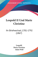 Leopold II Und Marie Christine: Ihr Briefwechsel, 1781-1792 (1867)