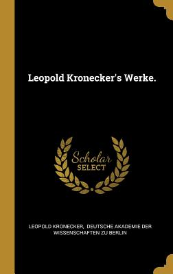 Leopold Kronecker's Werke. - Kronecker, Leopold, and Deutsche Akademie Der Wissenschaften Zu (Creator)