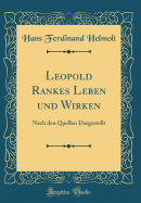 Leopold Rankes Leben Und Wirken: Nach Den Quellen Dargestellt (Classic Reprint)