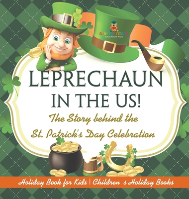 Leprechaun In The US! The Story behind the St. Patrick's Day Celebration - Holiday Book for Kids Children's Holiday Books - Baby Professor