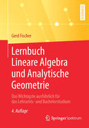 Lernbuch Lineare Algebra Und Analytische Geometrie: Das Wichtigste Ausf?hrlich F?r Das Lehramts- Und Bachelorstudium