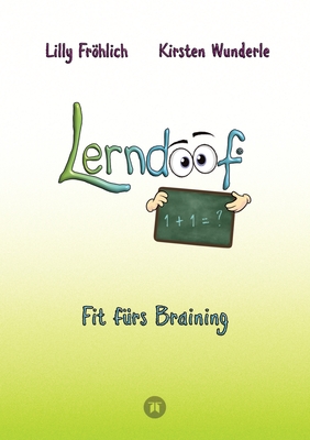 Lerndoof - Dein praktischer Lernkompass: So wird Lernen zum Kinderspiel - mit Mindmaps, Kerzenliste, Krperroute, Loci-Technik und Co.: Fit f?rs Braining - Die ultimativen Lerntechniken f?r Jung und Alt - so macht Lernen f?r Schule, Ausbildung, Studium... - Frhlich, Lilly, and Wunderle, Kirsten