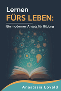 Lernen f?rs Leben: Ein moderner Ansatz f?r Bildung und lebensnahe Ausbildung