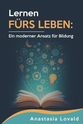 Lernen f?rs Leben: Ein moderner Ansatz f?r Bildung und lebensnahe Ausbildung - Himmler, Oliver, and Popova, Lidia, and Lovald, Anastasia