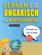 LERNEN SIE UNGARISCH MIT WORTSUCHR?TSEL F?R KINDER VON 8 BIS 10 JAHRE - Entdecken Sie, Wie Sie Ihre Fremdsprachenkenntnisse Mit Einem Lustigen Vokabeltrainer Verbessern Knnen - Finden Sie 2000 Wrter Um Zuhause Zu ?ben
