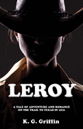 Leroy: A Tale of Adventure and Romance on the Trail to Texas in 1870