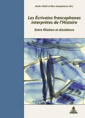 Les crivains Francophones Interprtes de l'Histoire: Entre Filiation Et Dissidence- Colloque de Cerisy-La-Salle- 2-9 Septembre 2003- Deuxime Tirage - Chikhi, Beda (Editor), and Quaghebeur, Marc (Editor)