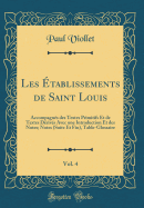 Les tablissements de Saint Louis, Vol. 4: Accompagns Des Textes Primitifs Et de Textes Drivs Avec Une Introduction Et Des Notes; Notes (Suite Et Fin), Table-Glossaire (Classic Reprint)