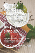 Les 100 recettes de sauces et de dips les plus d?licieuses et les plus simples.: Pour la pr?paration d'entr?es, de plats principaux et de collations. Les recettes les plus d?licieuses.