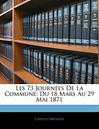 Les 73 Journes de la Commune: Du 18 Mars Au 29 Mai 1871 - Mendes, Catulle