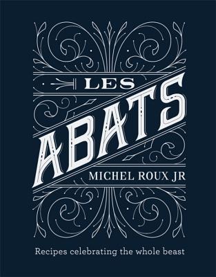 Les Abats: Recipes celebrating the whole beast - Roux Jr., Michel