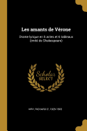 Les Amants de Verone: Drame Lyrique En 5 Actes Et 6 Tableaux (Imite de Shakespeare)