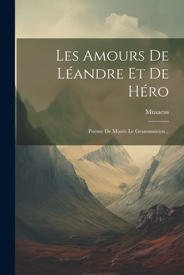 Les Amours De Landre Et De Hro: Pome De Muse Le Grammairien... - (Grammaticus ), Musaeus