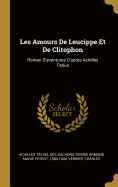 Les Amours de Leucippe Et de Clitophon: Roman D'Aventures D'Apres Achilles Tatius