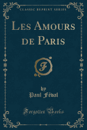 Les Amours de Paris (Classic Reprint)