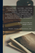 Les amours. - La lyre. - Les vers hroques. - Les heures de la Vierge. - La Mariane. - Le parasite. - Lettres amoureuses. - Le page disgraci. - Ouvrages attribus  Tristan. - Appendice: Biographie. - Anecdotes. - Jugements littraires. - Bibli...