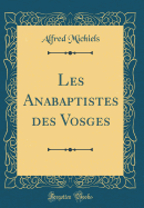 Les Anabaptistes Des Vosges (Classic Reprint)