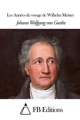 Les Annes de voyage de Wilhelm Meister - Porchat, Jacques (Translated by), and Fb Editions (Editor), and Goethe, Johann Wolfgang Von