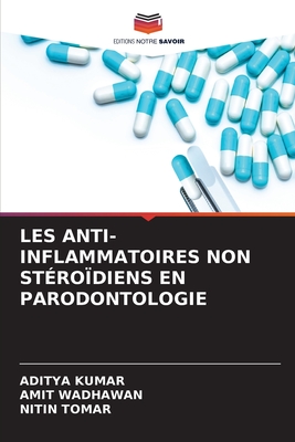Les Anti-Inflammatoires Non St?ro?diens En Parodontologie - Kumar, Aditya, and Wadhawan, Amit, and Tomar, Nitin