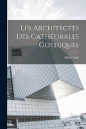 Les Architectes Des Cath?drales Gothiques