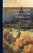 Les Archives De La Ville De Honfleur: Notes Historiques Et Analyses De Documents Extraites Des Archives Communales Et Publies