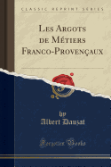 Les Argots de M?tiers Franco-Proven?aux (Classic Reprint)